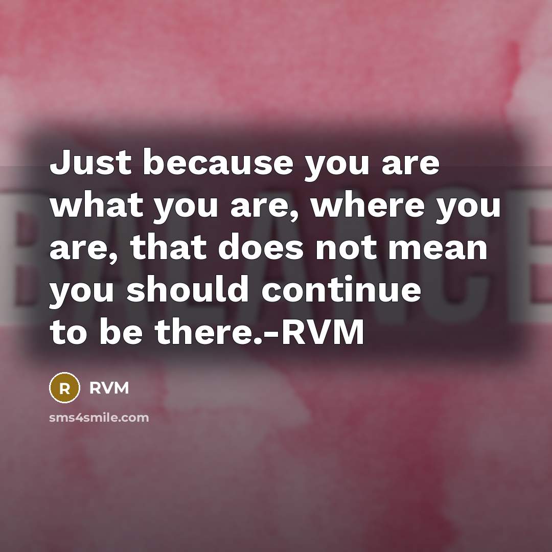 “Just because you are what you are, where you are,…” quote by RVM