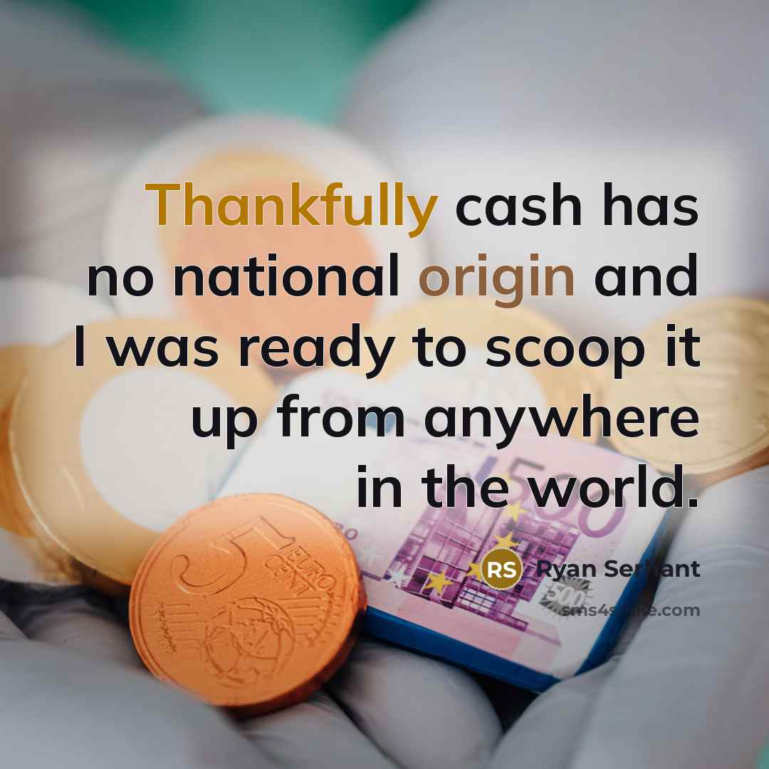 “Thankfully cash has no national origin and I was ready to scoop it up from anywhere in the world.” quote by Ryan Serhant