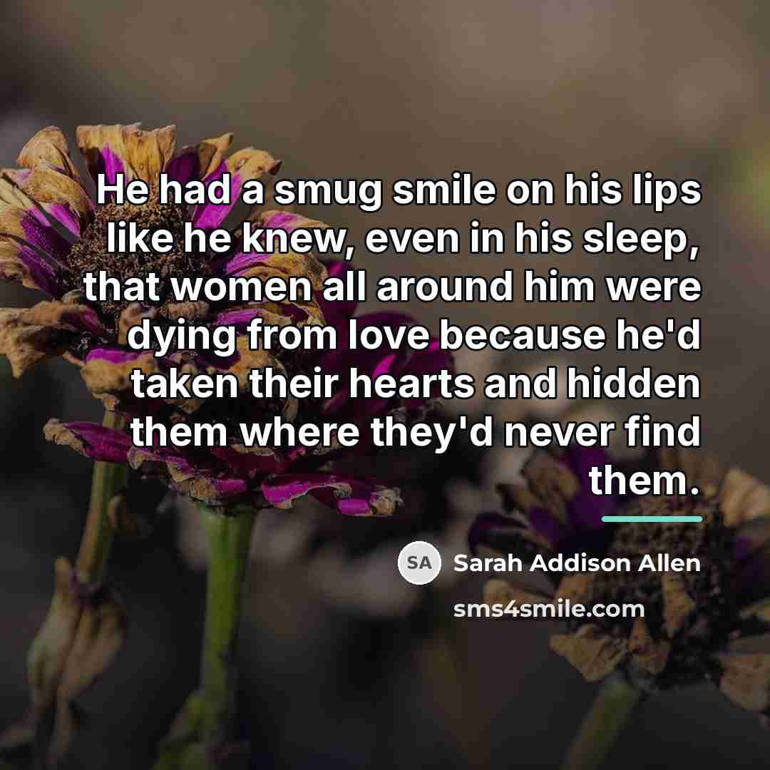 “He had a smug smile on his lips like he…” quote by Sarah Addison Allen