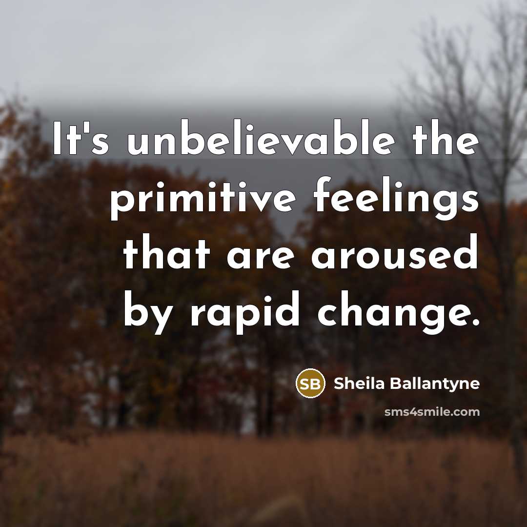 “It's unbelievable the primitive feelings that are aroused by rapid…” quote by Sheila Ballantyne