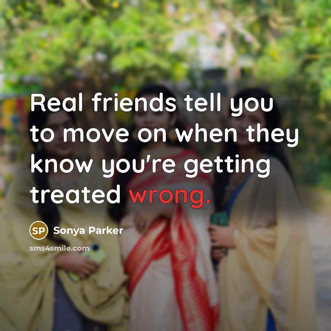 “Real friends tell you to move on when they know…” quote by SONYA PARKER