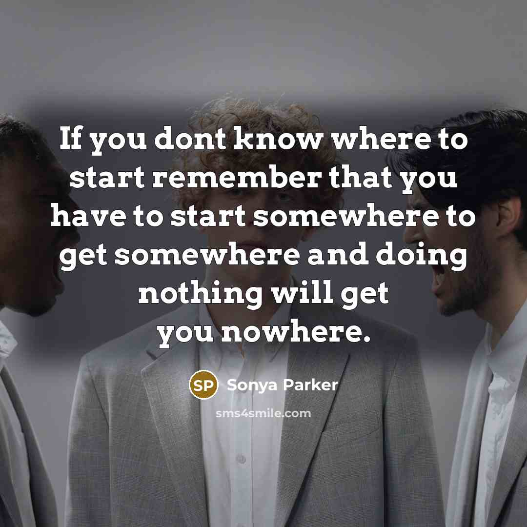 “If you dont know where to start remember that you…” quote by Sonya Parker