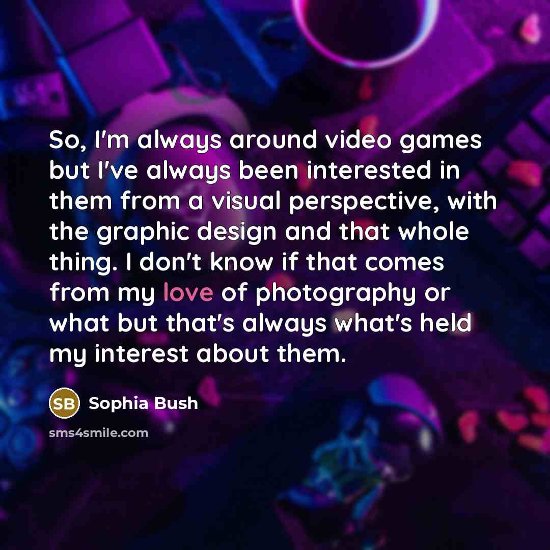 “So, I'm always around video games but I've always been…” quote by Sophia Bush