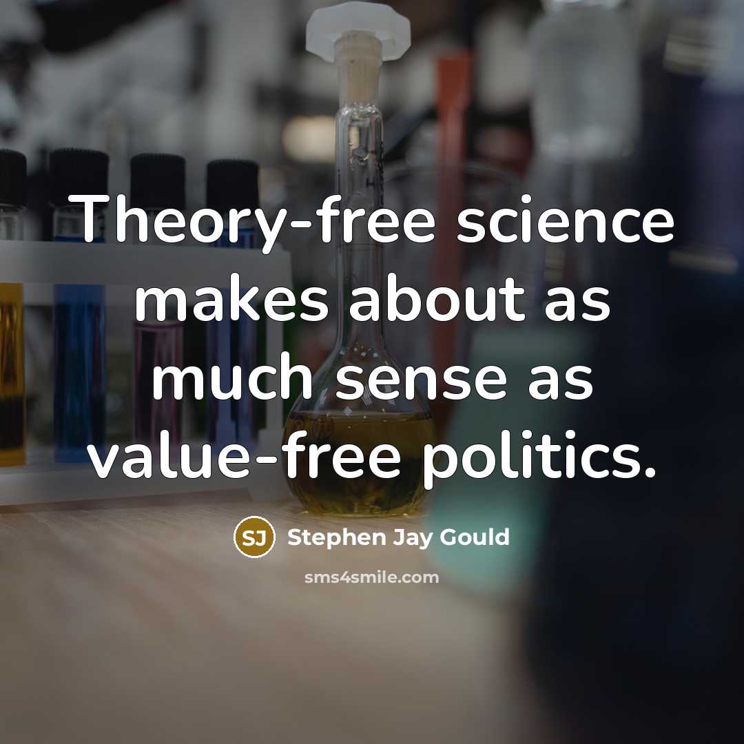 “Theory-free science makes about as much sense as value-free politics.…” quote by Stephen Jay Gould