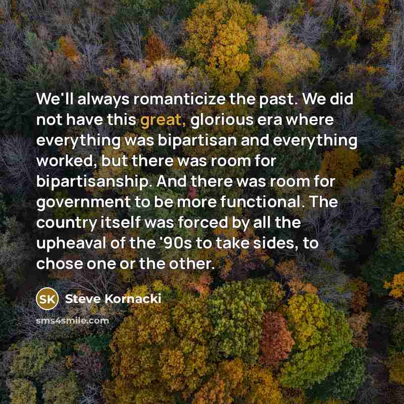 “We'll always romanticize the past. We did not have this…” quote by Steve Kornacki