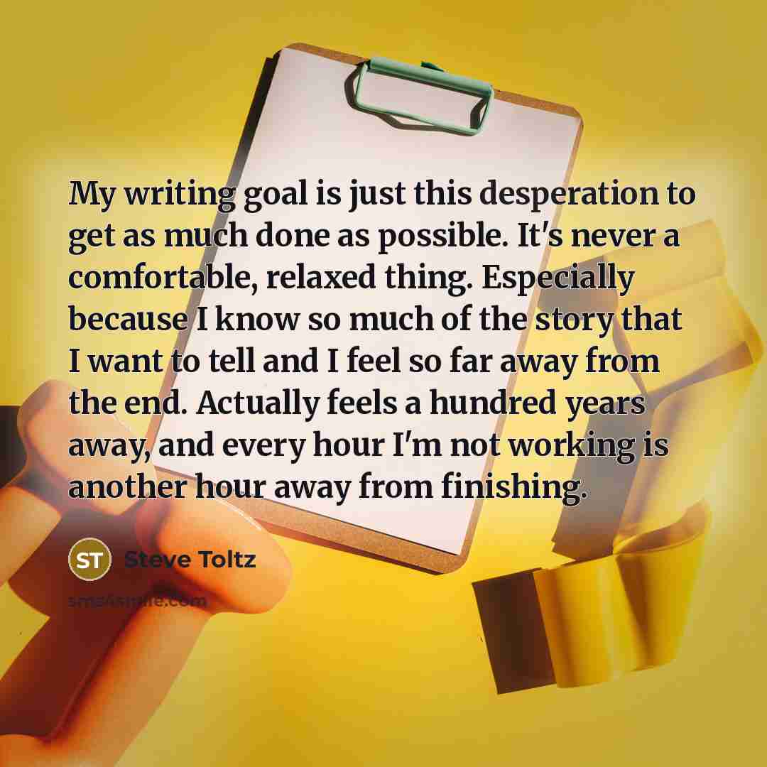 “My writing goal is just this desperation to get as…” quote by Steve Toltz