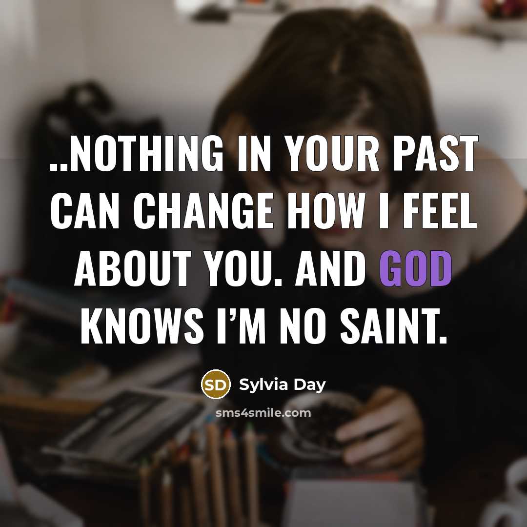 “..nothing in your past can change how I feel about…” quote by Sylvia Day