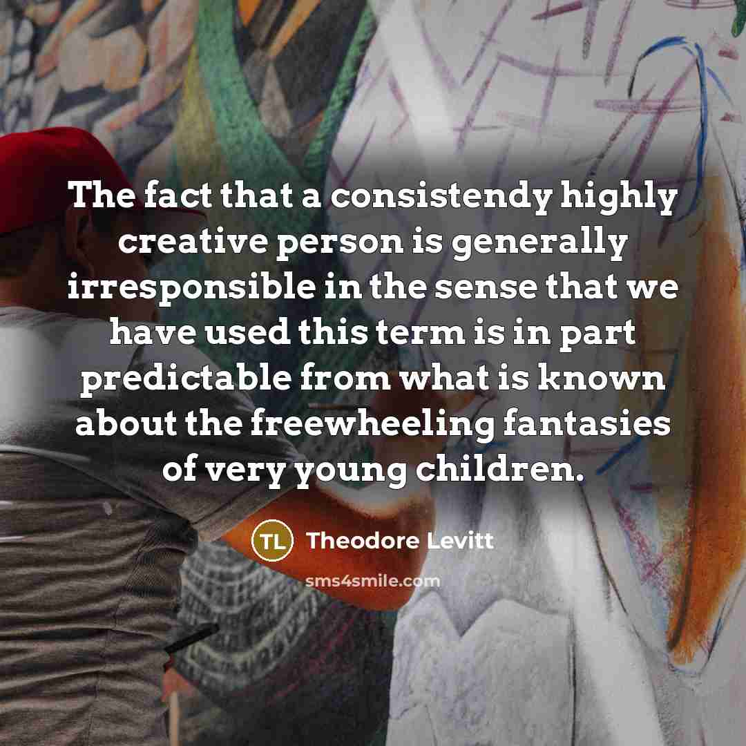 “The fact that a consistendy highly creative person is generally…” quote by Theodore Levitt