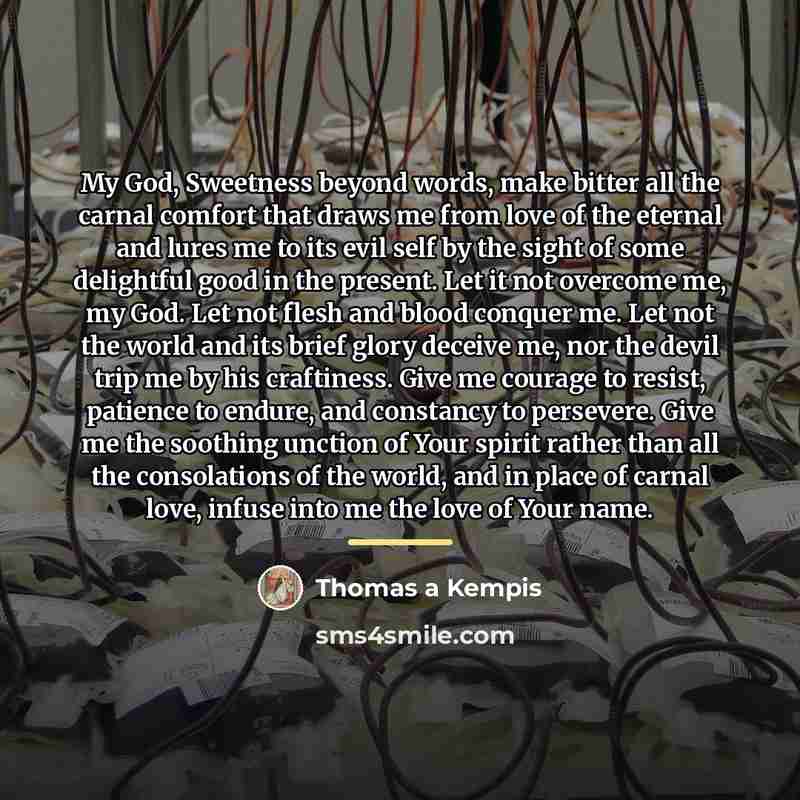 “My God, Sweetness beyond words, make bitter all the carnal…” quote by Thomas a Kempis
