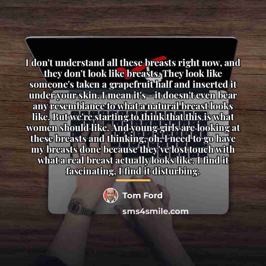 “I don't understand all these breasts right now, and they…” quote by Tom Ford