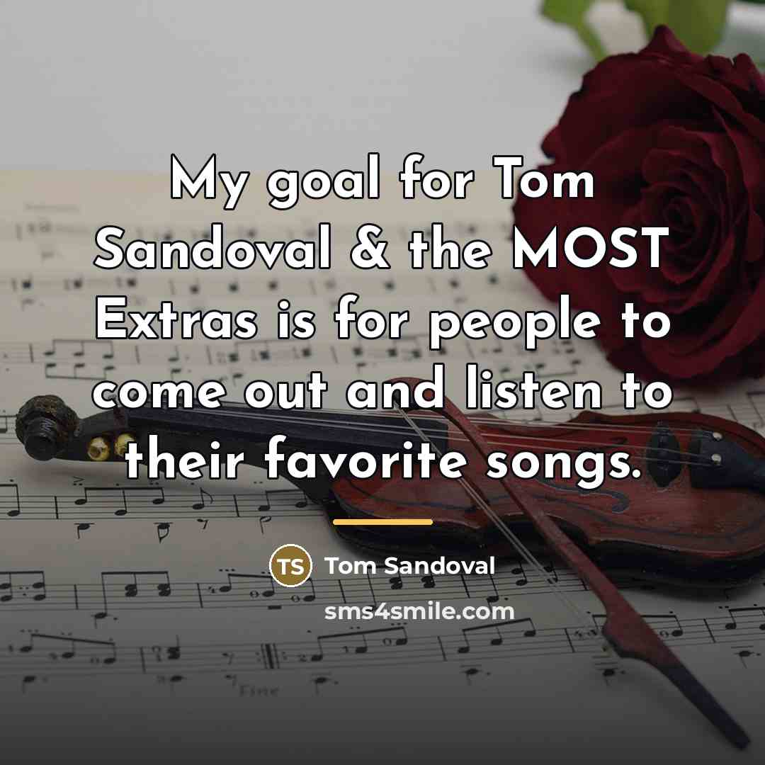 “My goal for Tom Sandoval & the MOST Extras is…” quote by Tom Sandoval