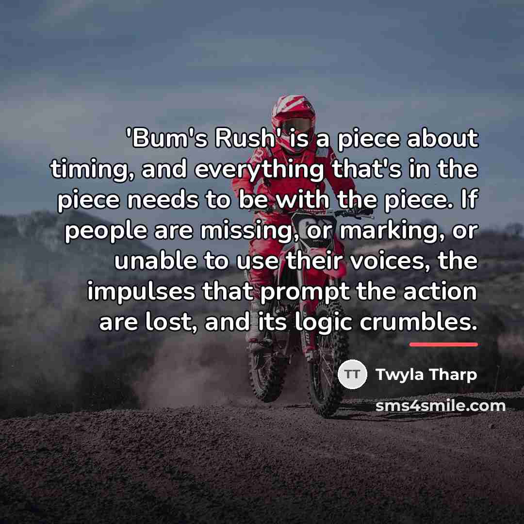 “'Bum's Rush' is a piece about timing, and everything that's…” quote by Twyla Tharp
