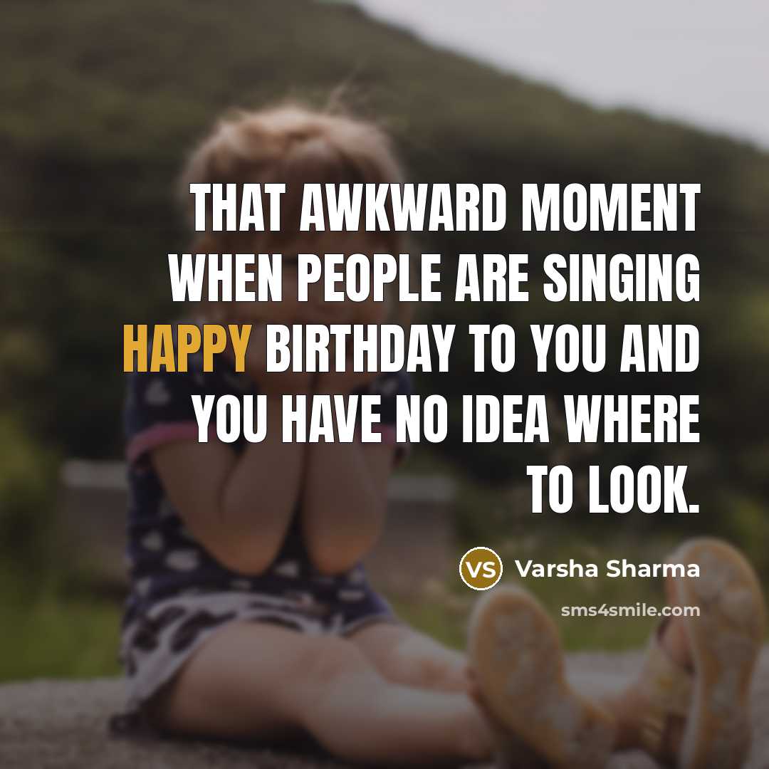 “That awkward moment when people are singing Happy Birthday to…” quote by Varsha Sharma