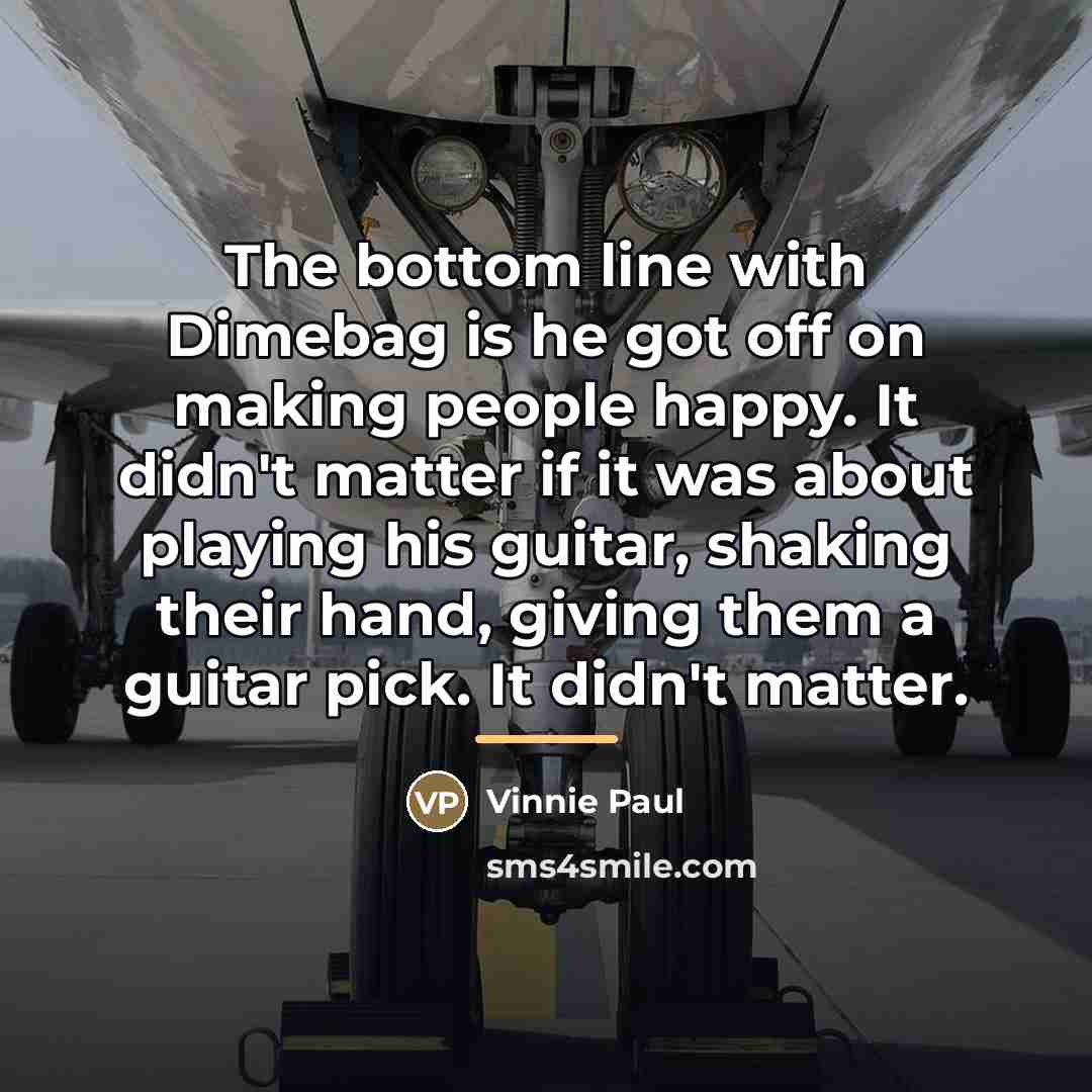 “The bottom line with Dimebag is he got off on…” quote by Vinnie Paul