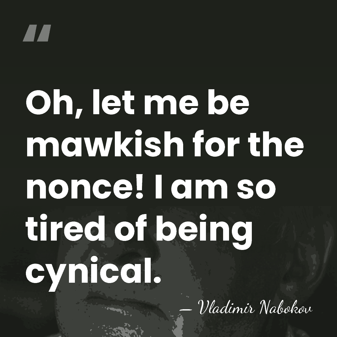 Oh, let me be mawkish for the nonce! I am so tired&hellip; - Vladimir Nabokov