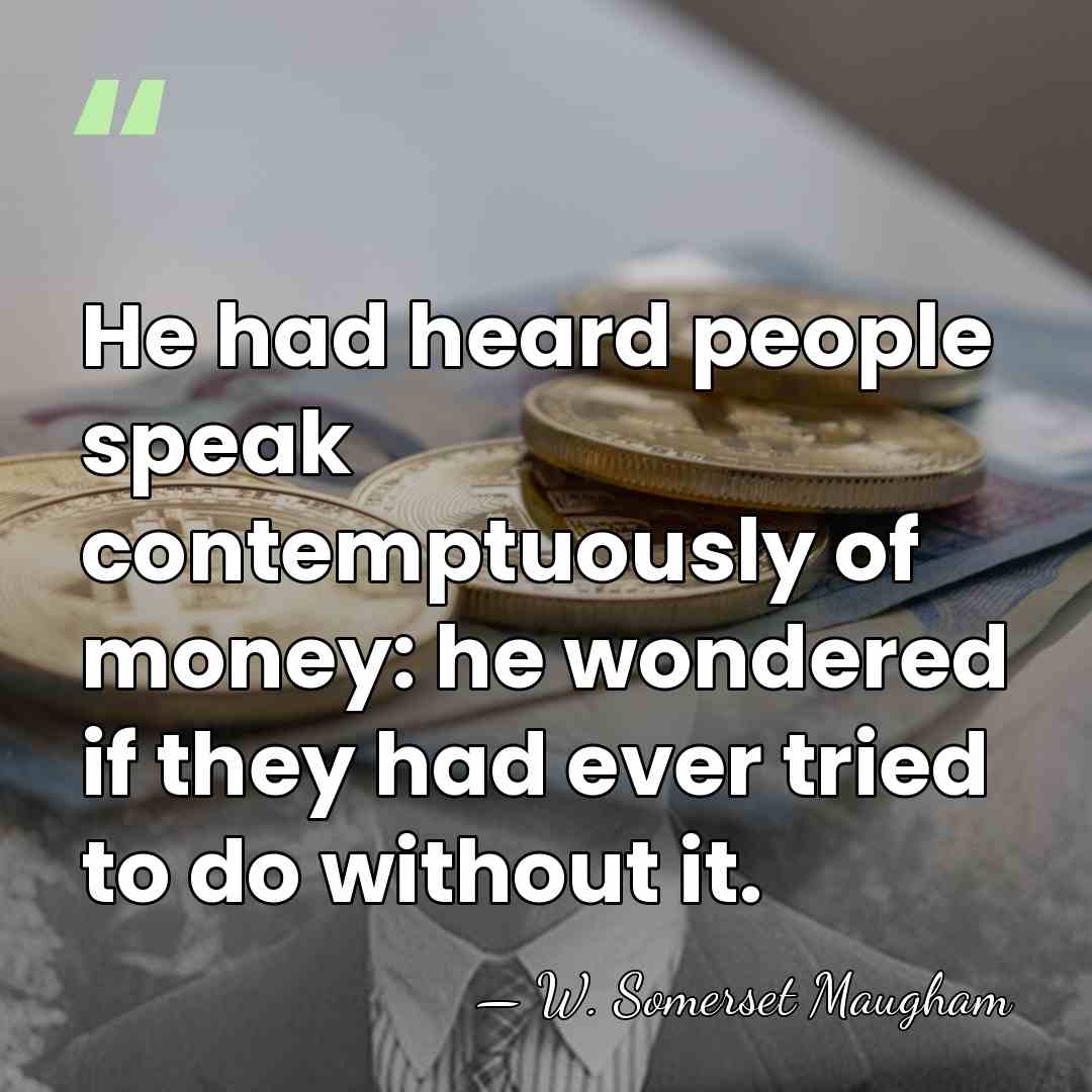 He had heard people speak contemptuously of money: he wondered if they&hellip; - W. Somerset Maugham