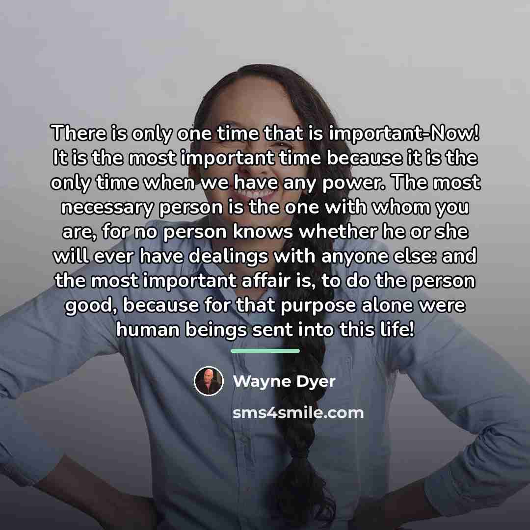 “There is only one time that is important-Now! It is…” quote by Wayne Dyer