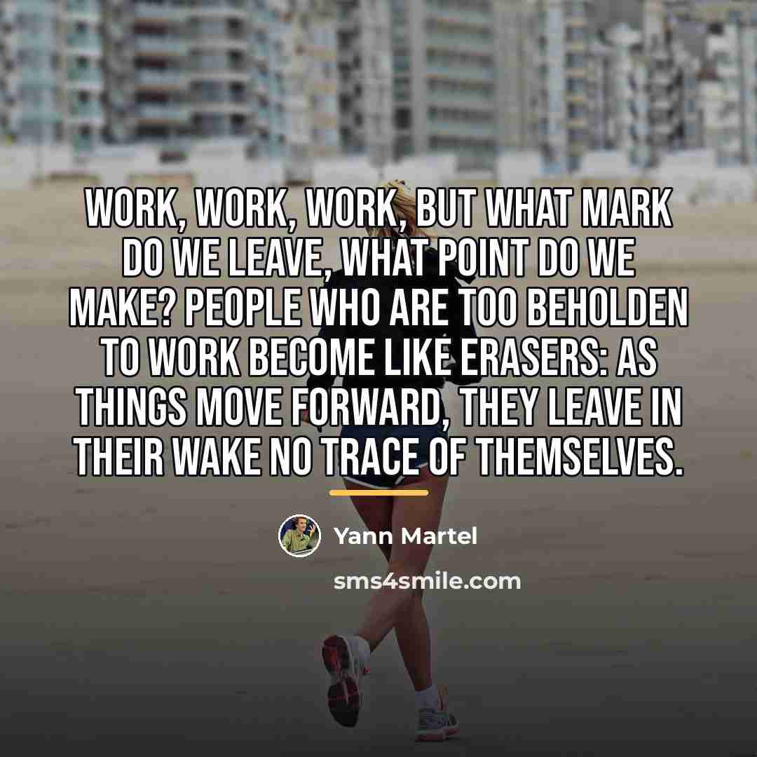 “Work, work, work, but what mark do we leave, what…” quote by Yann Martel