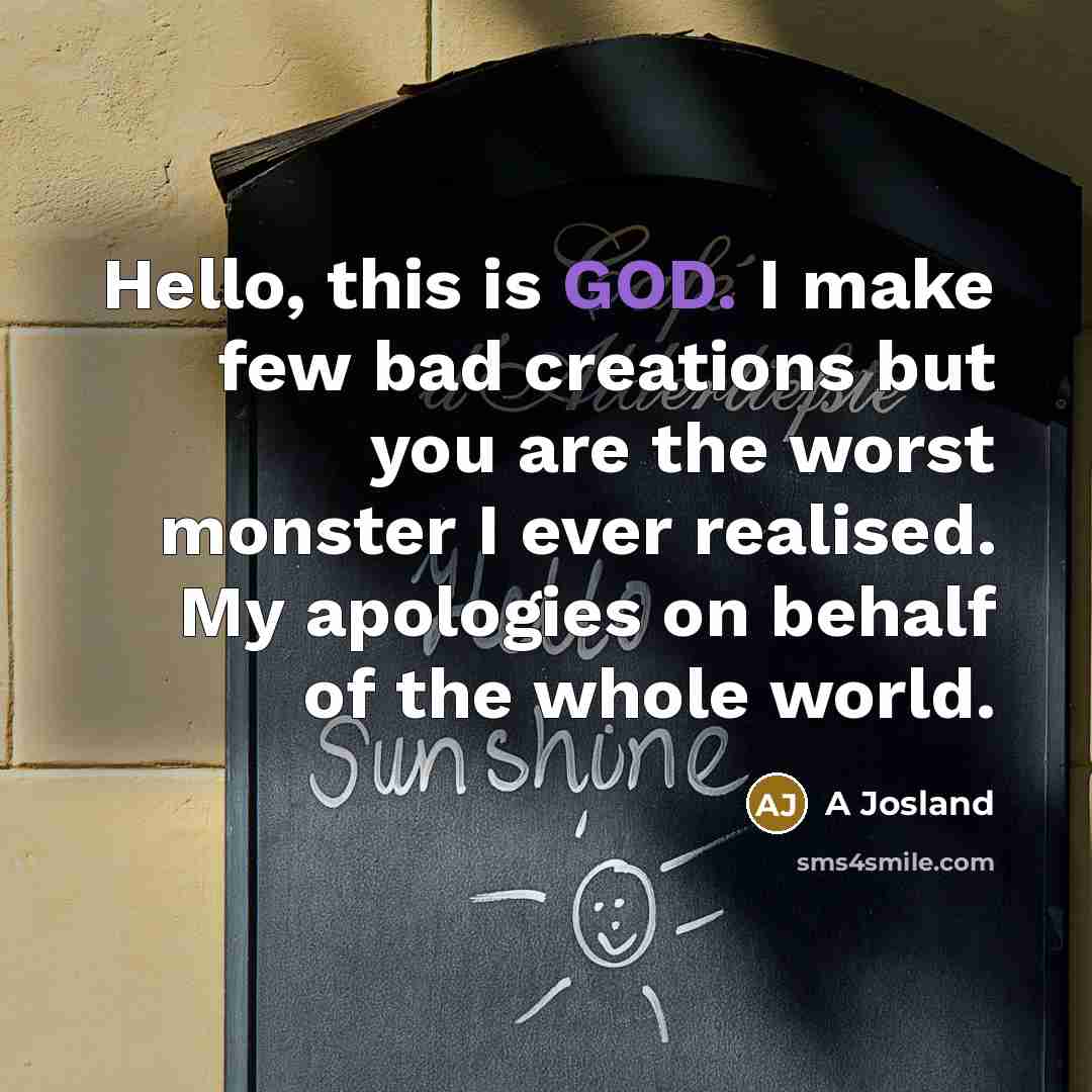 “Hello, this is GOD. I make few bad creations but…” quote by A Josland
