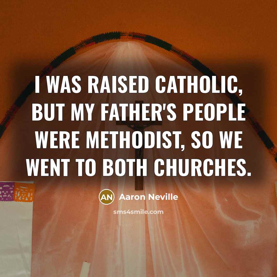 “I was raised Catholic, but my father's people were Methodist,…” quote by Aaron Neville