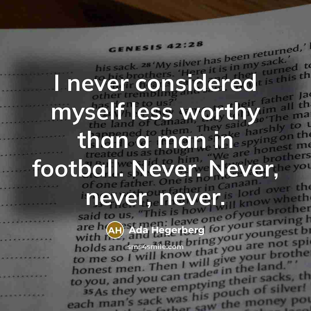 “I never considered myself less worthy than a man in…” quote by Ada Hegerberg