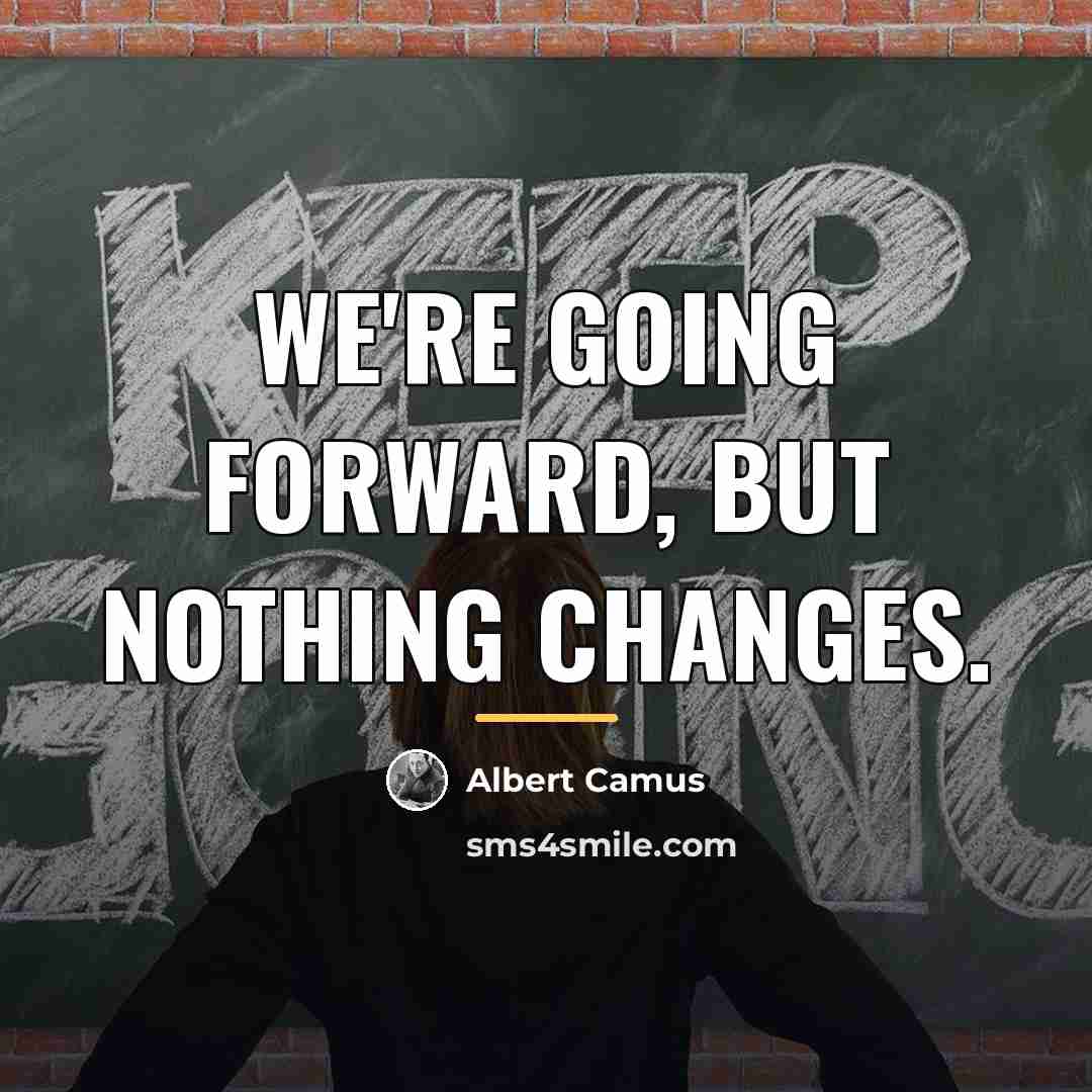 “We're going forward, but nothing changes.…” quote by Albert Camus