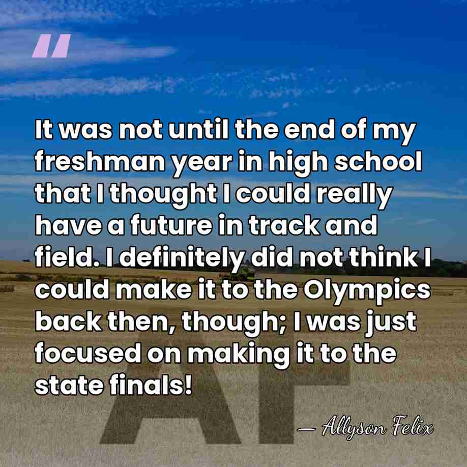 It was not until the end of my freshman year in high&hellip; - Allyson Felix