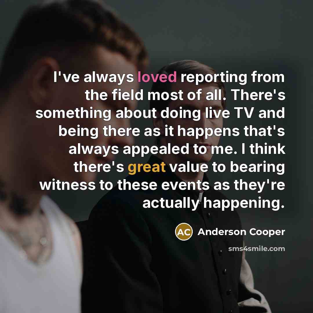 “I've always loved reporting from the field most of all.…” quote by Anderson Cooper