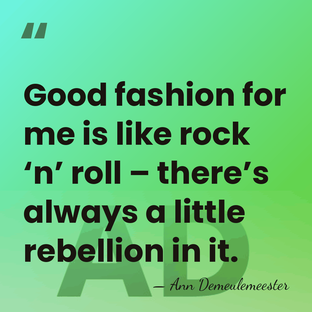 Good fashion for me is like rock ‘n’ roll – there’s always&hellip; - Ann Demeulemeester