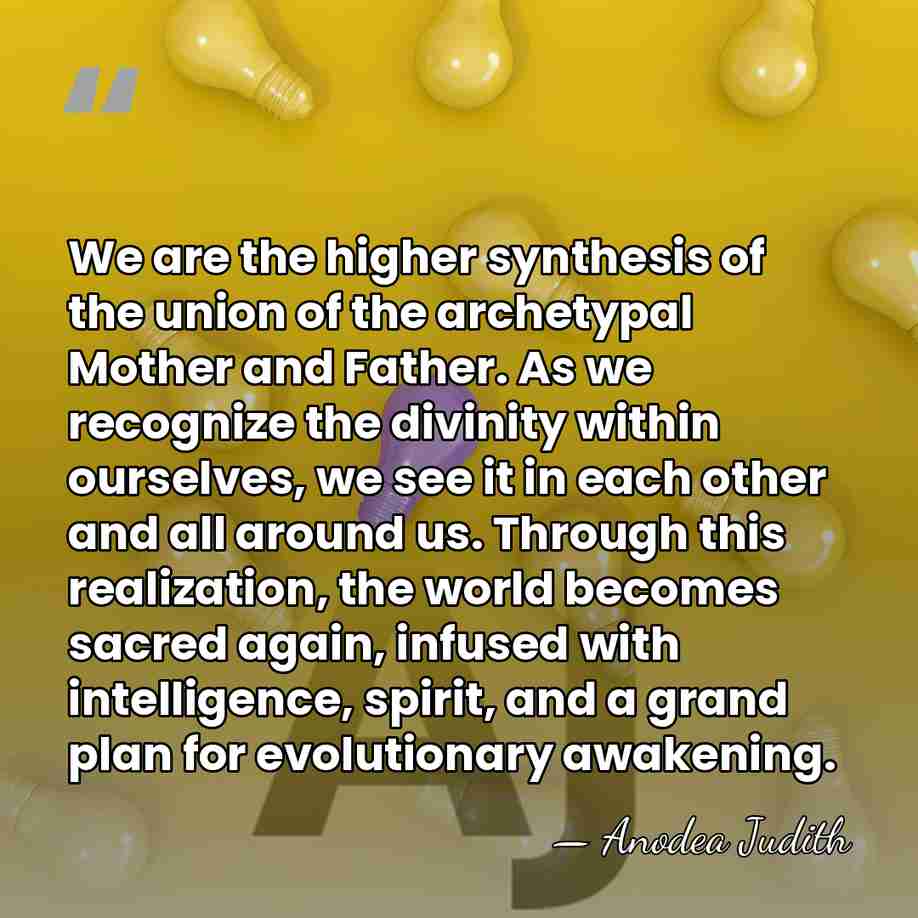 We are the higher synthesis of the union of the archetypal Mother&hellip; - Anodea Judith