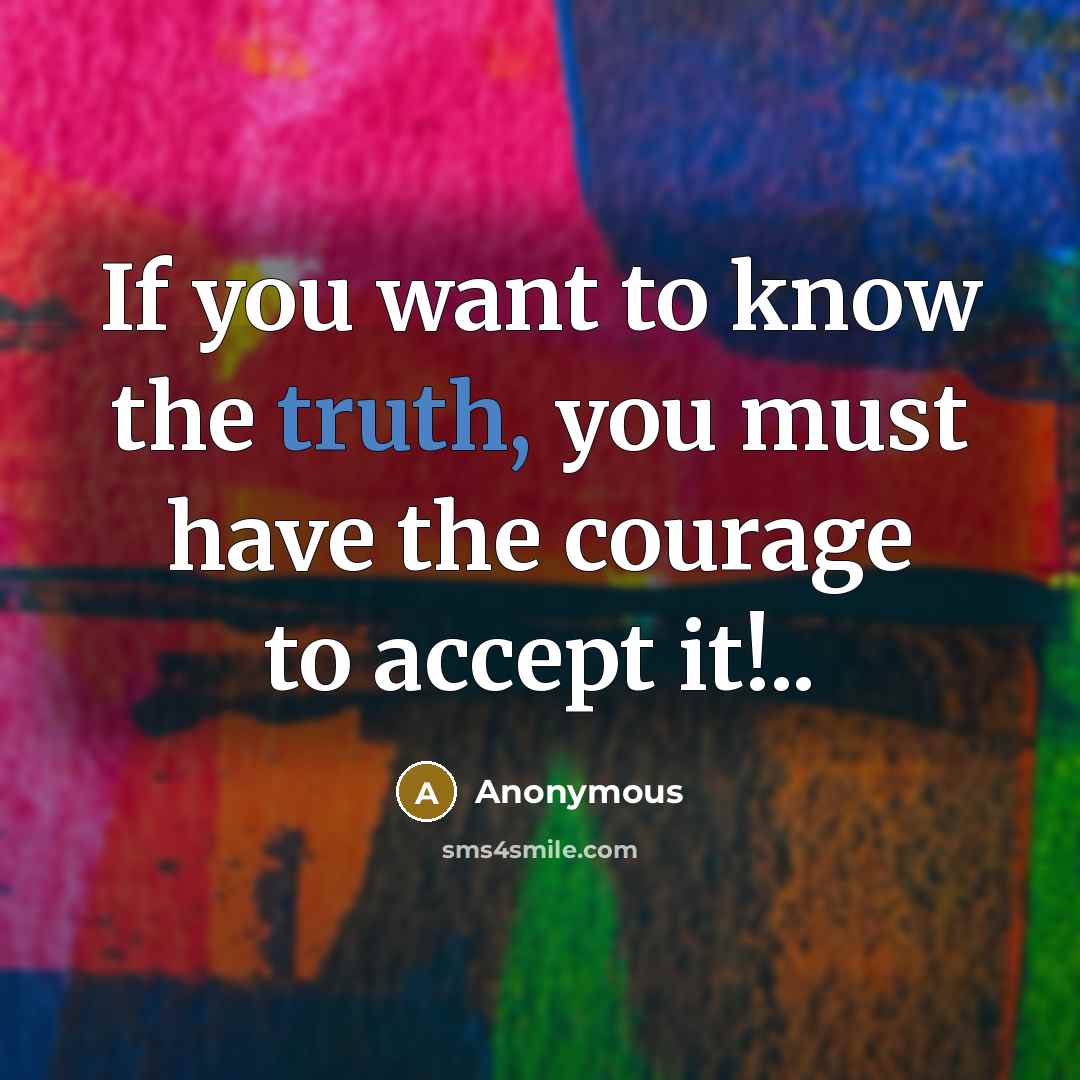 “If you want to know the truth, you must have…” quote by Anonymous