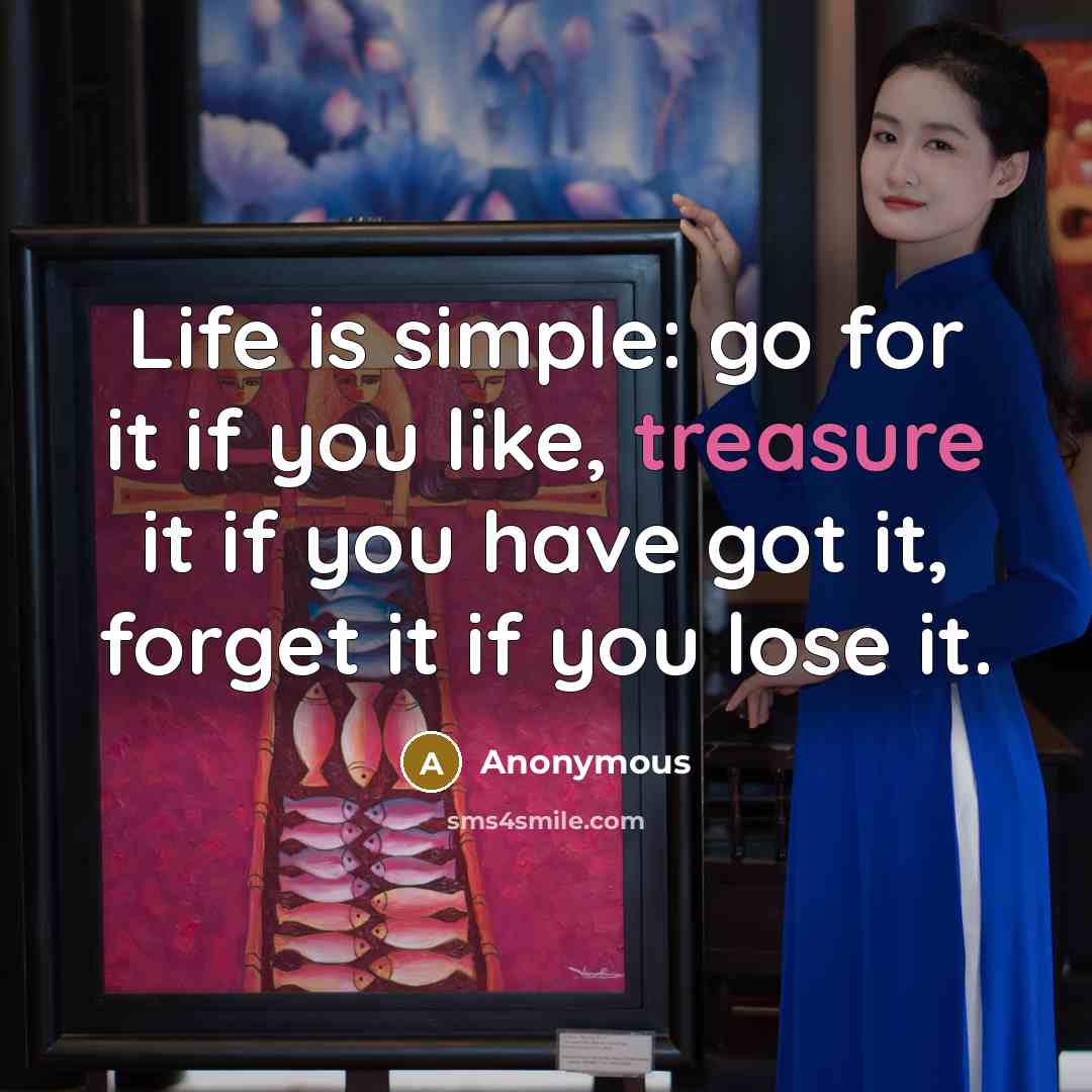 “Life is simple: go for it if you like, treasure…” quote by Anonymous
