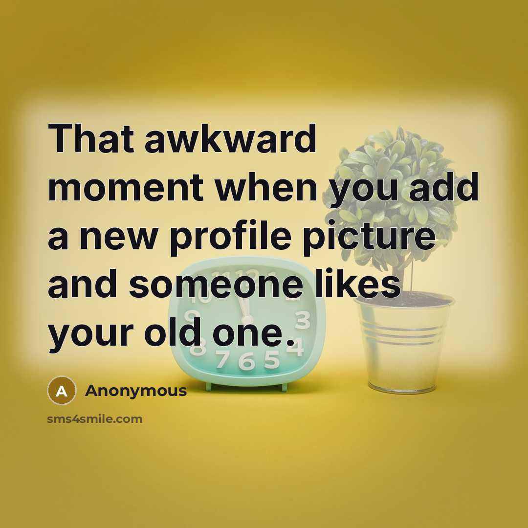 “That awkward moment when you add a new profile picture…” quote by Anonymous
