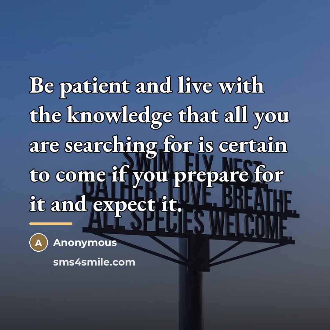 “Be patient and live with the knowledge that all you…” quote by Anonymous