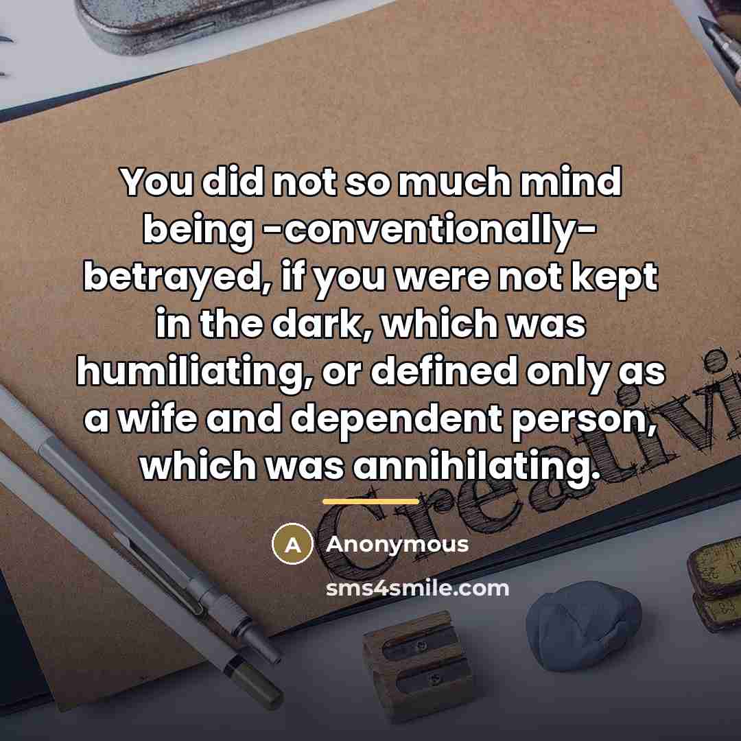 “You did not so much mind being -conventionally- betrayed, if…” quote by Anonymous