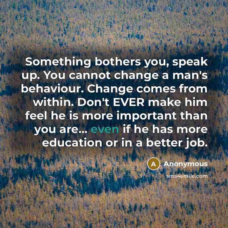 “Something bothers you, speak up. You cannot change a man's…” quote by Anonymous