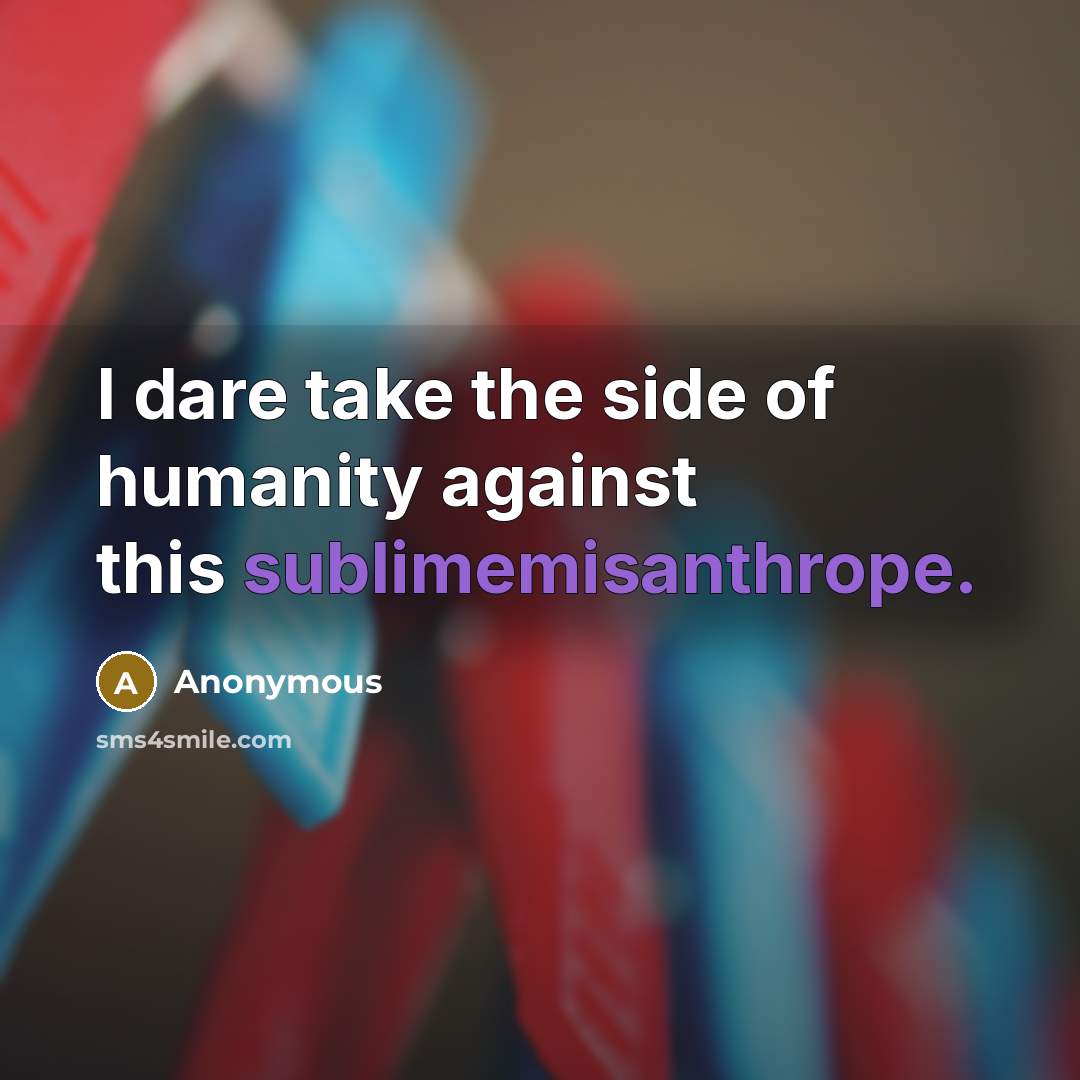 “I dare take the side of humanity against this sublimemisanthrope.” quote by Anonymous