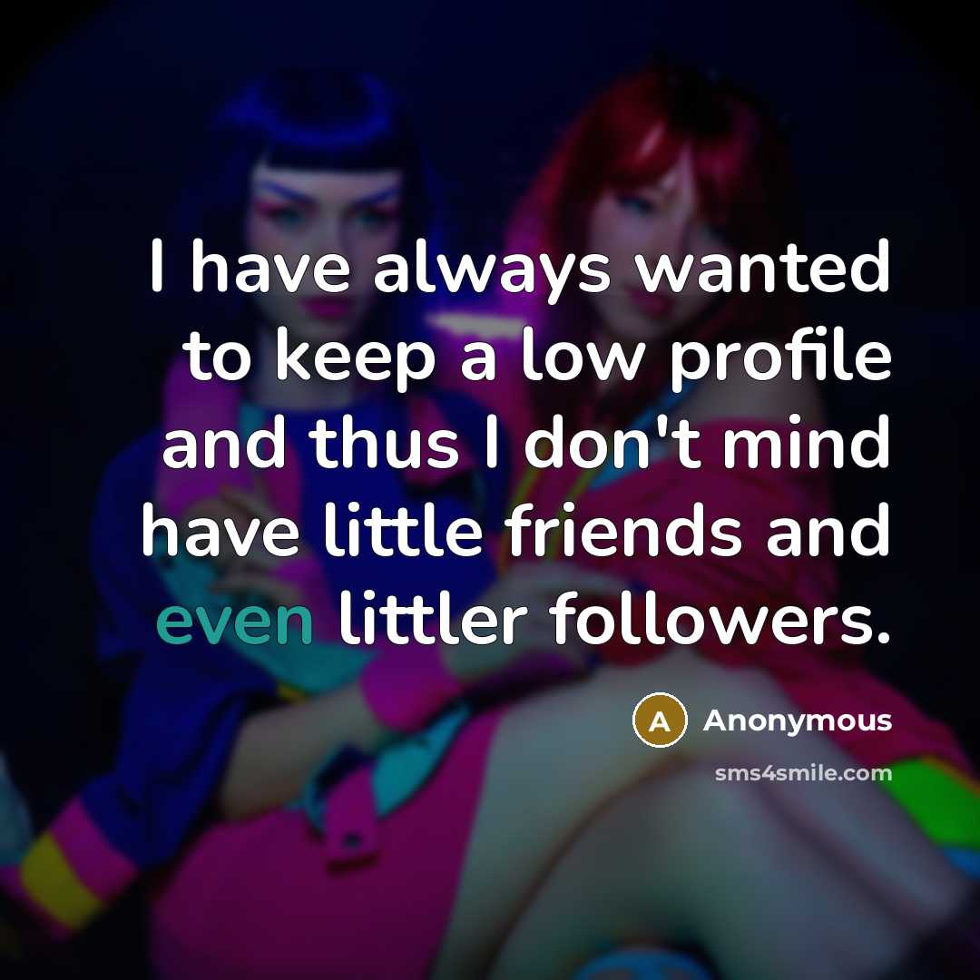 “I have always wanted to keep a low profile and…” quote by Anonymous