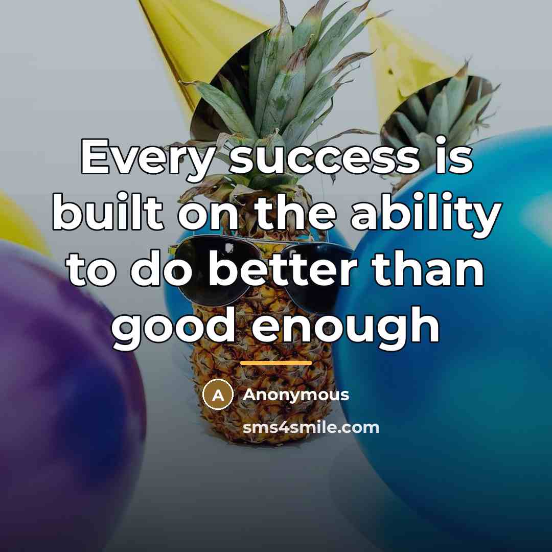 “Every success is built on the ability to do better…” quote by Anonymous
