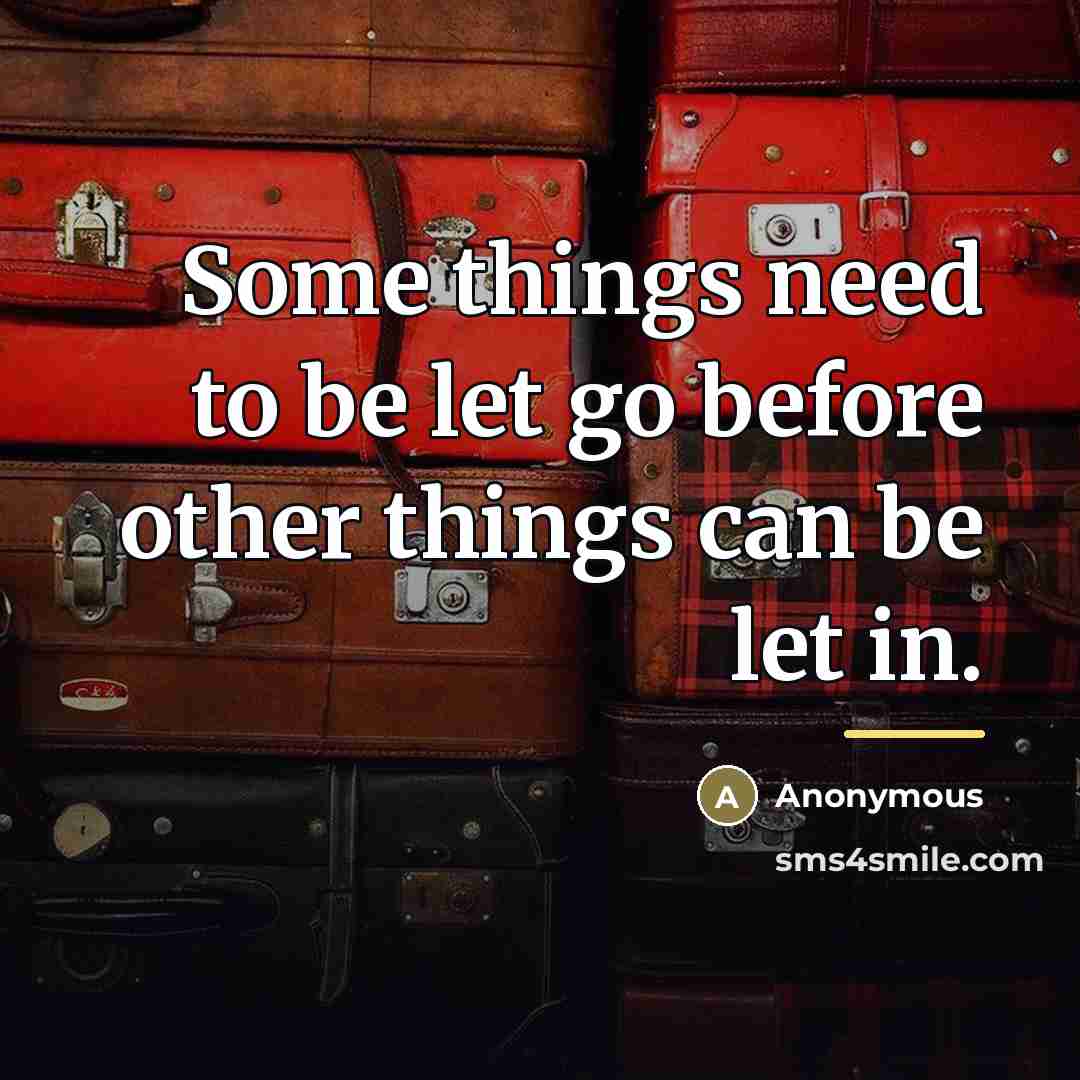 “Some things need to be let go before other things…” quote by Anonymous