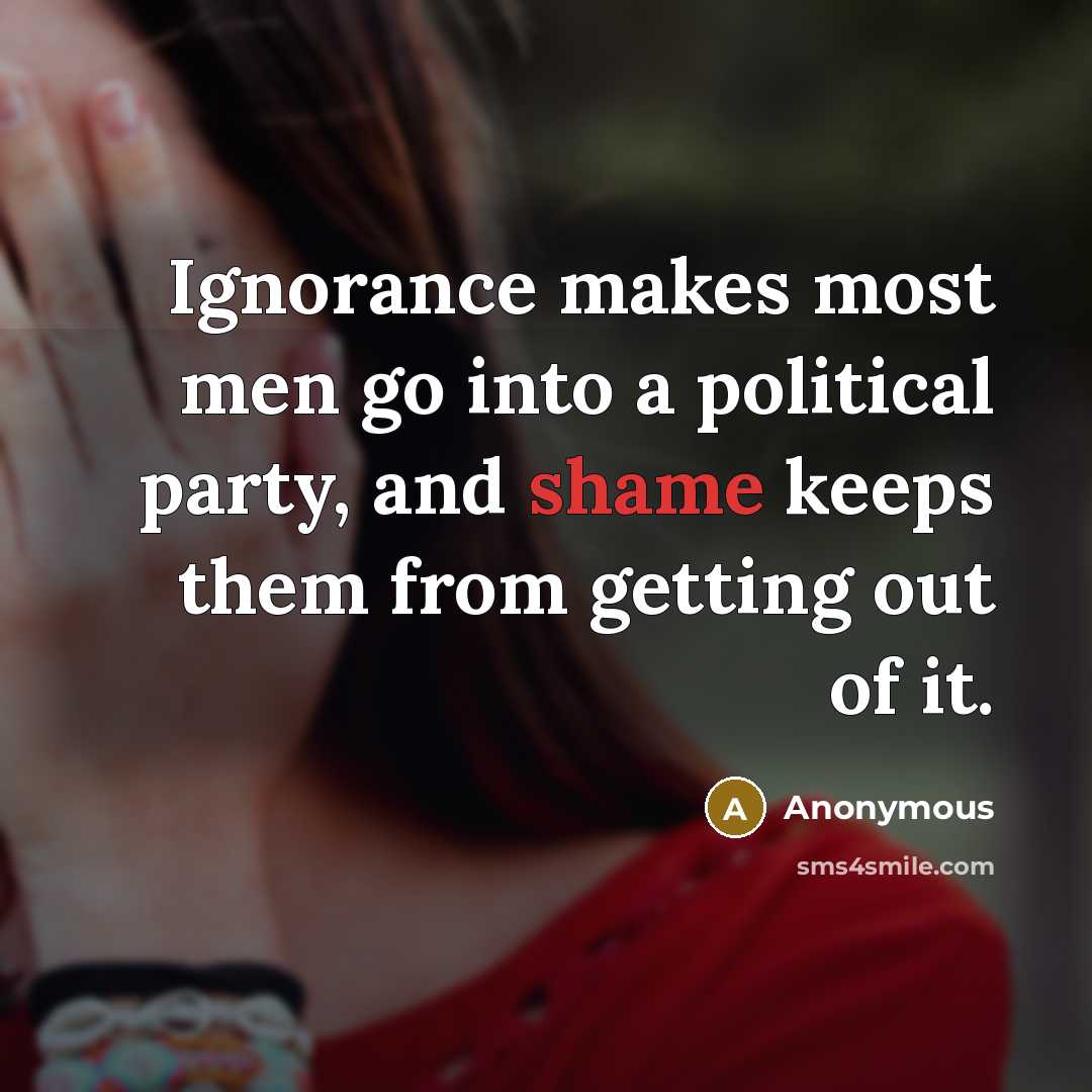 “Ignorance makes most men go into a political party, and…” quote by Anonymous