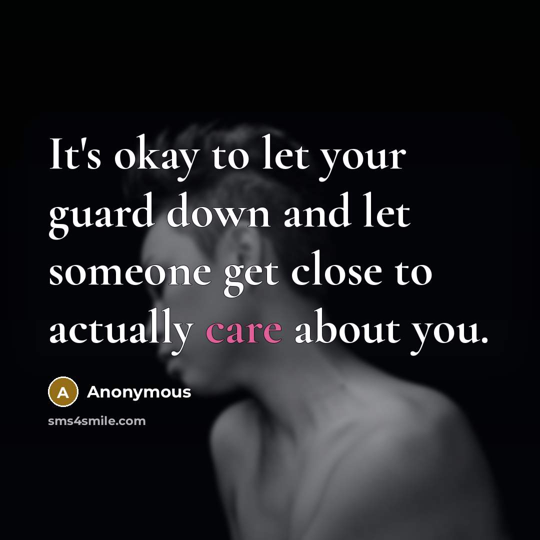 “It's okay to let your guard down and let someone get close to actually care about you.” quote by Anonymous