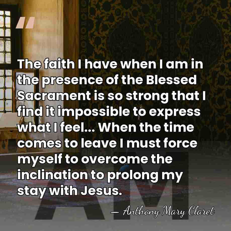 The faith I have when I am in the presence of the&hellip; - Anthony Mary Claret