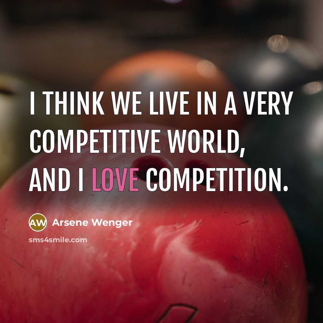 “I think we live in a very competitive world, and…” quote by Arsene Wenger