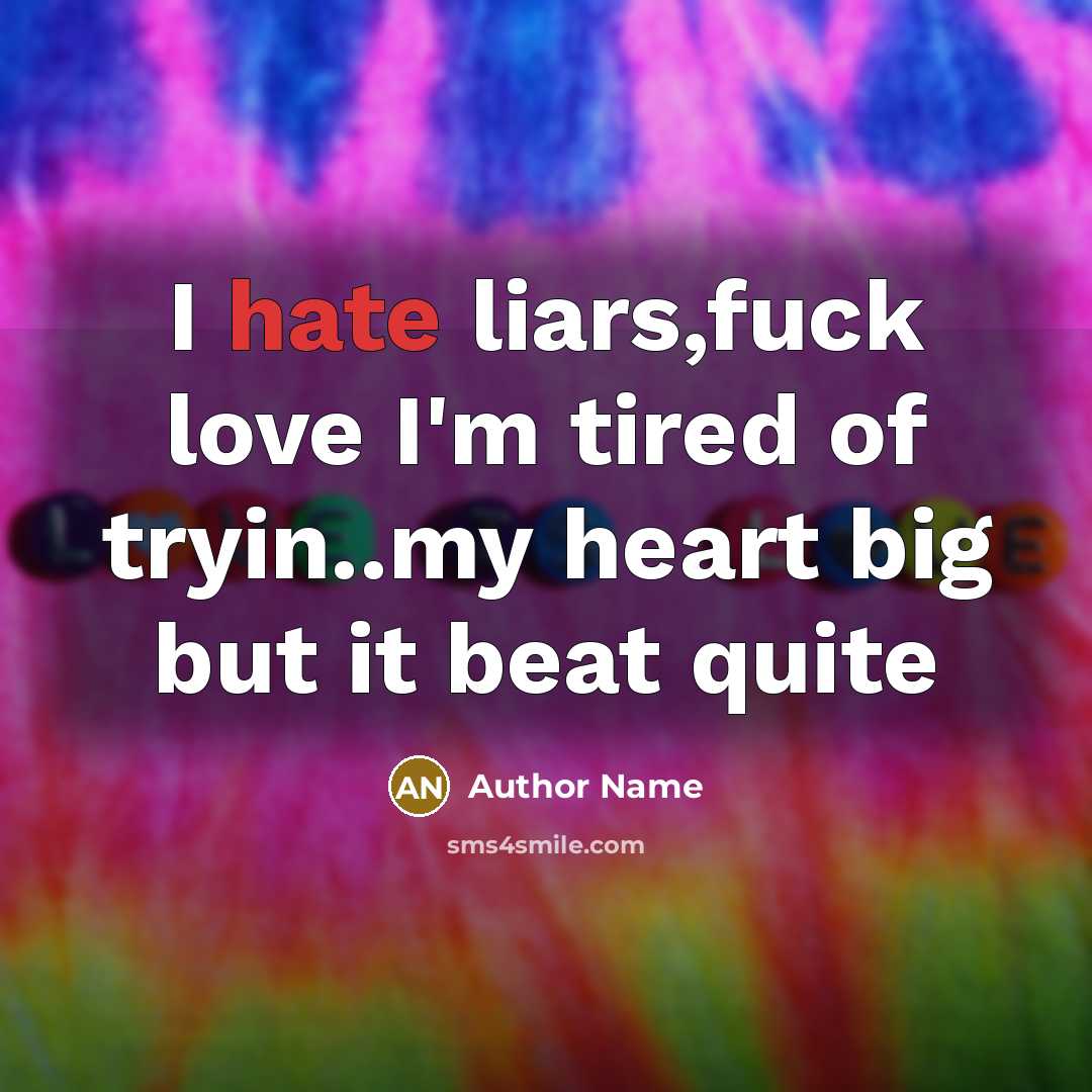 “I hate liars,fuck love I'm tired of tryin..my heart big…” quote by Author Name
