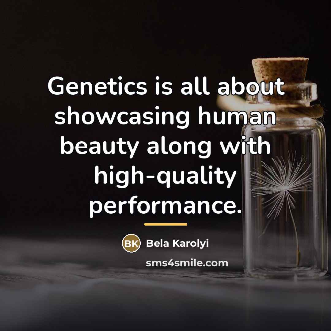 “Genetics is all about showcasing human beauty along with high-quality…” quote by Bela Karolyi