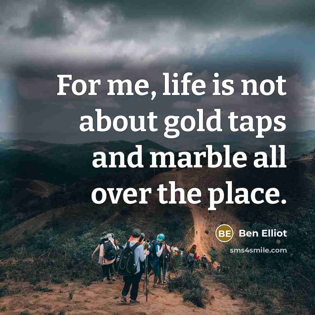 “For me, life is not about gold taps and marble…” quote by Ben Elliot