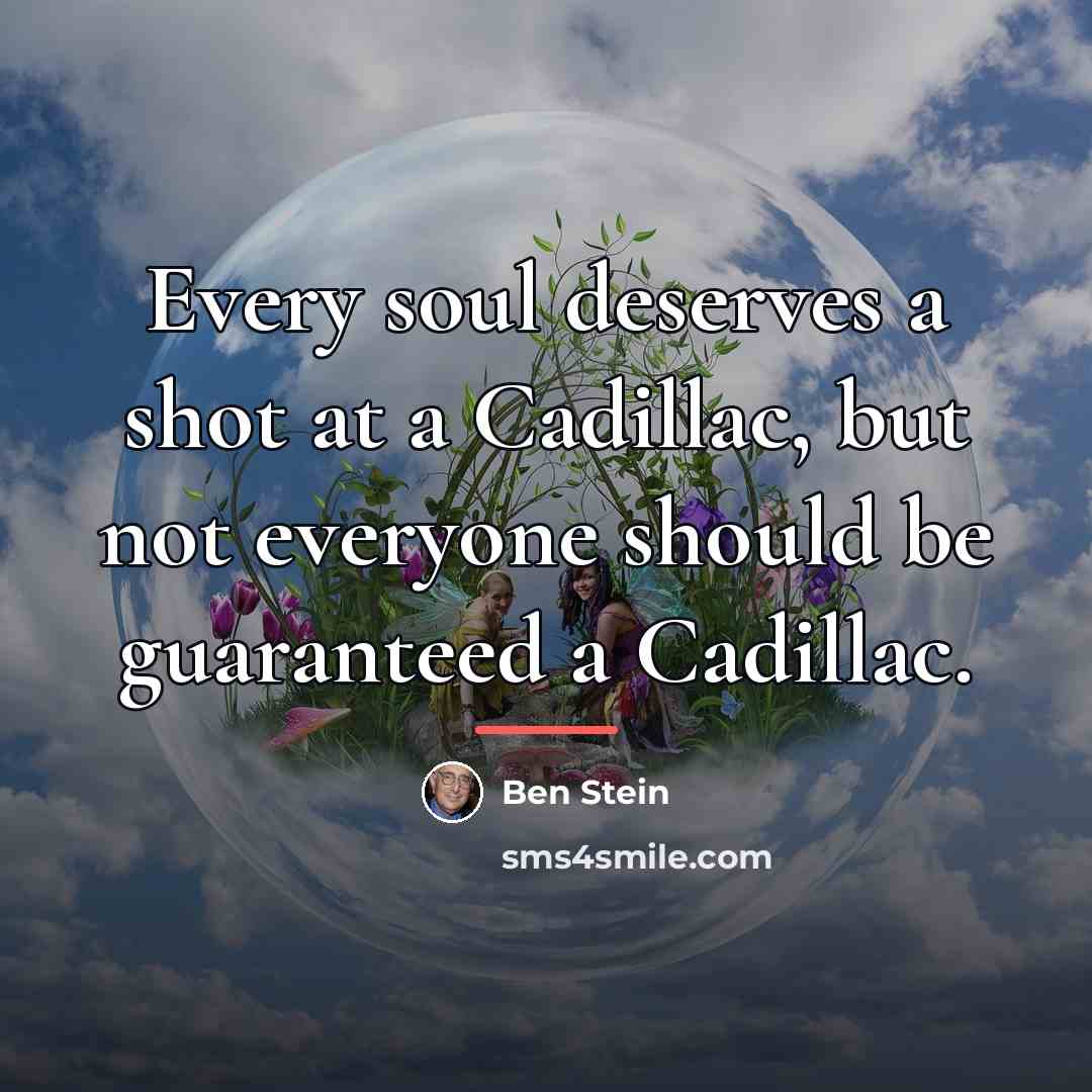 “Every soul deserves a shot at a Cadillac, but not…” quote by Ben Stein
