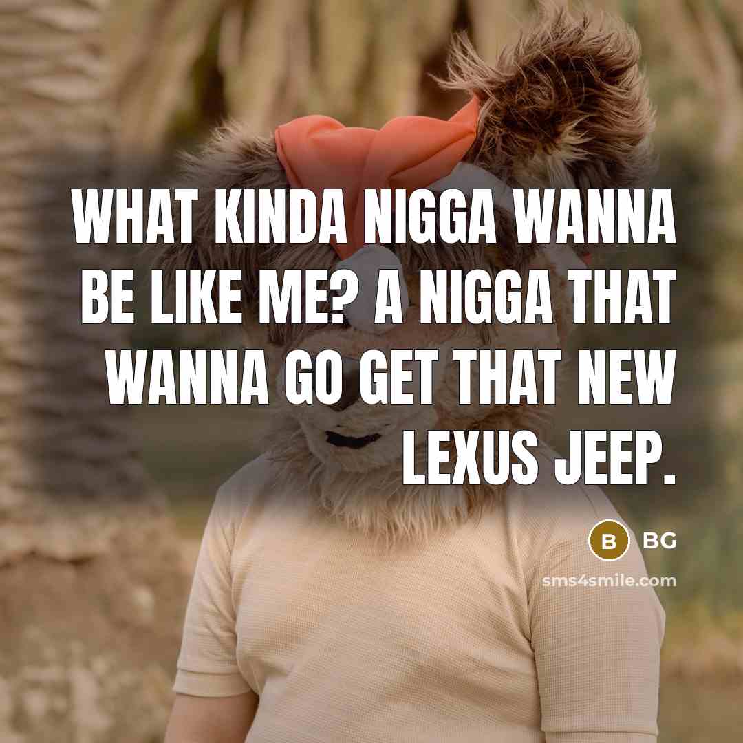 “What kinda nigga wanna be like me? A nigga that…” quote by BG