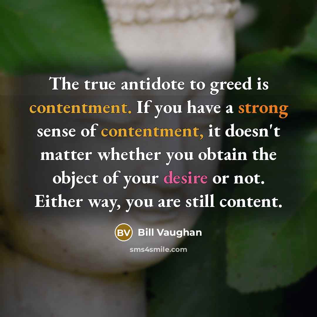 “The true antidote to greed is contentment. If you have…” quote by Bill Vaughan